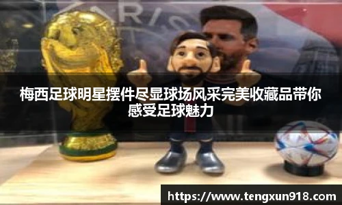 梅西足球明星摆件尽显球场风采完美收藏品带你感受足球魅力